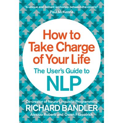 How To Take Charge Of Your Life: The User'S Guide To Nlp (Paperback)