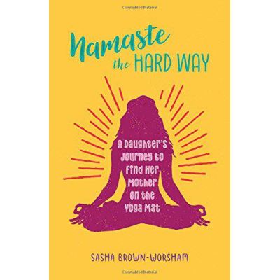 Namaste The Hard Way: A Daughter's Journey to Find Her Mother on the Yoga Mat - [Version Originale]