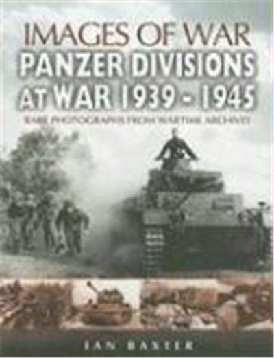 Panzer Divisions at War 1939-1945: Rare Photographs from Wartime Archives