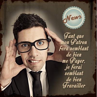 Plaque métal déco humoristique - Tant que mon patron fera semblant de bien me payer, je ferai semblant de bien travailler