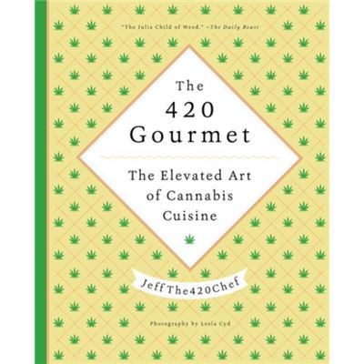 The 420 Gourmet: The Elevated Art Of Cannabis Cuisine (Hardcover)