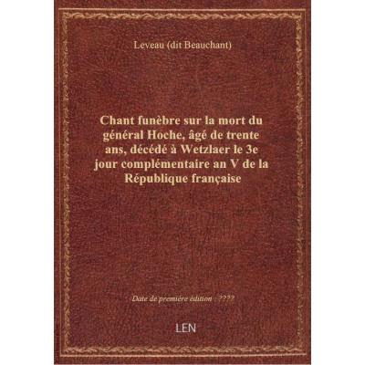 Chant funèbre sur la mort du général Hoche, gé de trente ans, décédé à Wetzlaer le 3e jour compléme