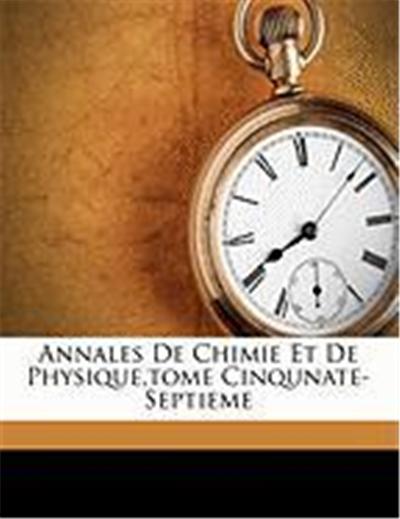 Annales de Chimie Et de Physique, Tome Cinqunate-Septieme