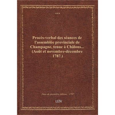 Procès-verbal des séances de l'assemblée provinciale de Champagne, tenue à Châlons... (Août et novem