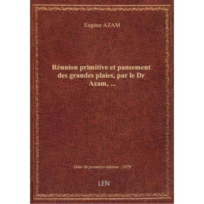 Réunion primitive et pansement des grandes plaies, par le Dr Azam,...
