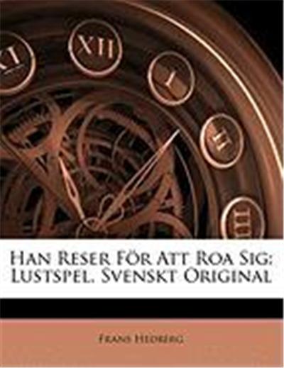 Han Reser Fr Att Roa Sig: Lustspel. Svenskt Original