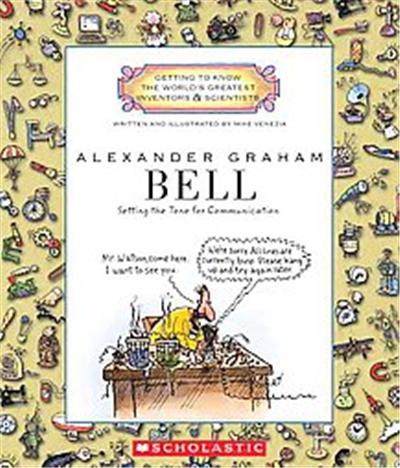 Alexander Graham Bell, Getting to Know the World's Greatest Inventors and Scientists
