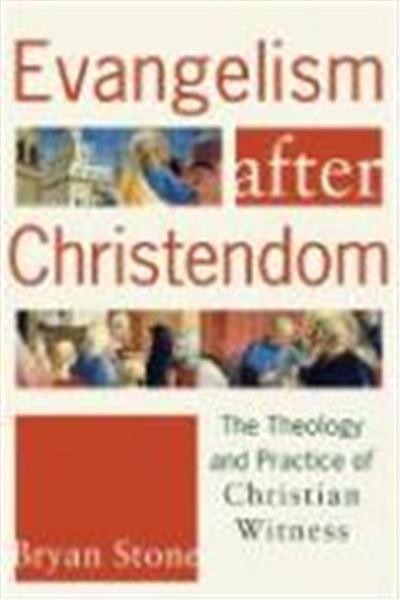 Evangelism After Christendom: The Theology and Practice of Christian Witness