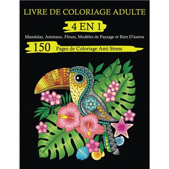 Livre de Coloriage Adulte 4 En 1 : 150 Pages de Coloriage Anti Stress.  Mandalas, Animaux, Fleurs, Modèles de Paysage 301 pages Format 21,5 x 28 cm  - broché - NLFBP Editions, Livre tous les livres à la Fnac