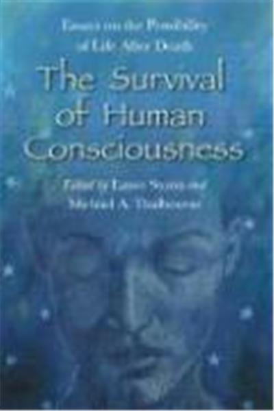 The Survival of Human Consciousness: Essays on the Possibility of Life After Death