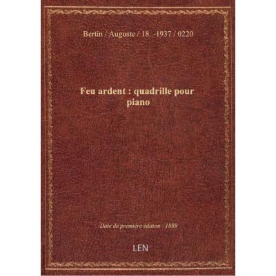 Feu ardent : quadrille pour piano / par Auguste Bertin