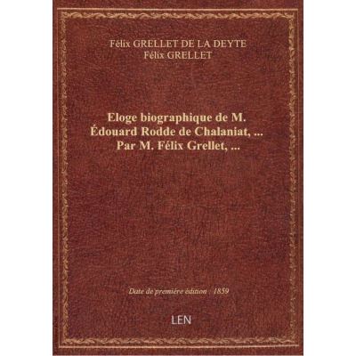 Eloge biographique de M. Édouard Rodde de Chalaniat, … Par M. Félix Grellet, …