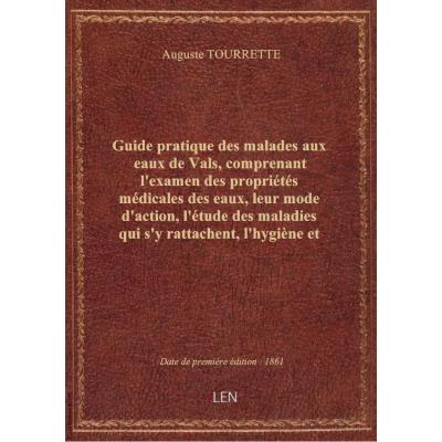 Guide pratique des malades aux eaux de Vals, comprenant l'examen des propriétés médicales des eaux, leur mode d'action, l'étude des maladies qui s'y rattachent, l'hygiène et le régime à suivre pendant et après le traitement , ouvrage indispensable aux buv