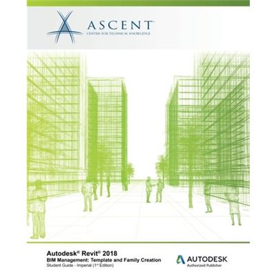 Autodesk Revit 2018 Bim Management: Template And Family Creation - Imperial: Autodesk Authorized Publisher