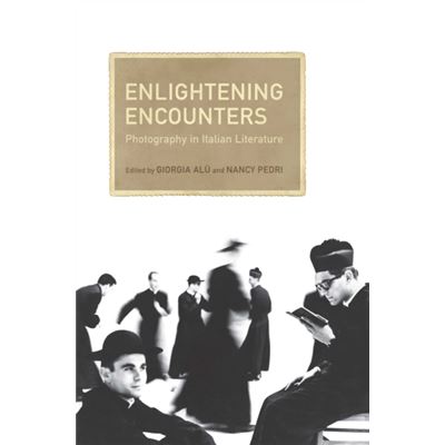 Enlightening Encounters: Photography In Italian Literature (Toronto Italian Studies) (Hardcover)