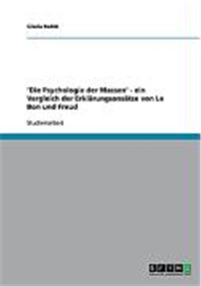 'Die Psychologie der Massen' - ein Vergleich der Erkl„rungsans„tze von Le Bon und Freud