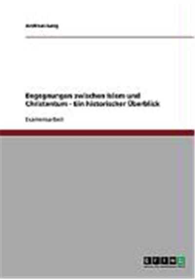 Begegnungen zwischen Islam und Christentum - Ein historischer šberblick