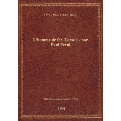 L'homme de fer. Tome 1 / par Paul Féval