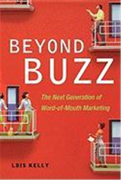Beyond Buzz: The Next Generation of Word-Of-Mouth Marketing