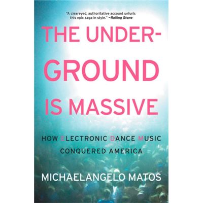 The Underground Is Massive: How Electronic Dance Music Conquered America (Paperback)