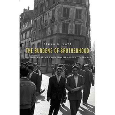 The Burdens of Brotherhood: Jews and Muslims from North Africa to France - [Version Originale]