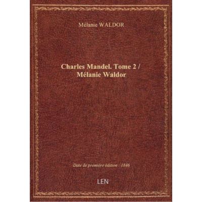 Charles Mandel. Tome 2 / Mélanie Waldor
