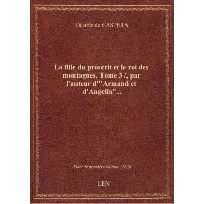 La fille du proscrit et le roi des montagnes. Tome 3 / , par l'auteur d'\