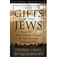 The Gifts of the Jews : How a Tribe of Desert Nomads Changed the Way Everyone Thinks and Feels