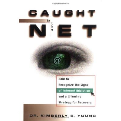 Caught in the Net: How to Recognize the Signs of Internet Addiction— And a Winning Strategy for Recovery