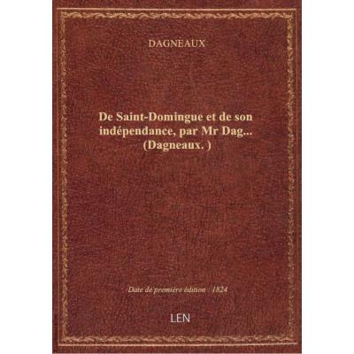 De Saint-Domingue et de son indépendance, par Mr Dag... (Dagneaux.)