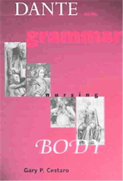Dante and the Grammar of the Nursing Body, The William and Katherine Devers Series in Dante Studies, V. 5