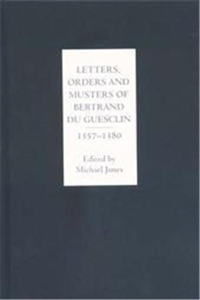 Letters, Orders and Musters of Bertrand Du Guesclin, 1357-1380