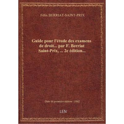 Guide pour l'étude des examens de droit... par F. Berriat Saint-Prix,... 2e édition...