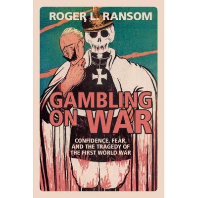 Gambling on War: Confidence, Fear, and the Tragedy of the First World War - [Version Originale]