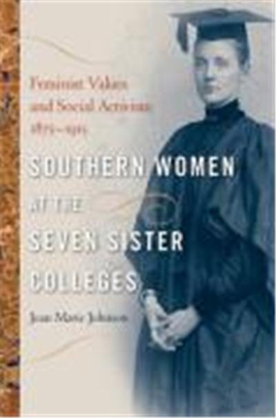 Southern Women at the Seven Sister Colleges: Feminist Values and Social Activism, 1875-1915