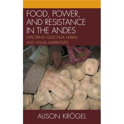 Food, Power, And Resistance In The Andes: Exploring Quechua Verbal And Visual Narratives (Paperback)