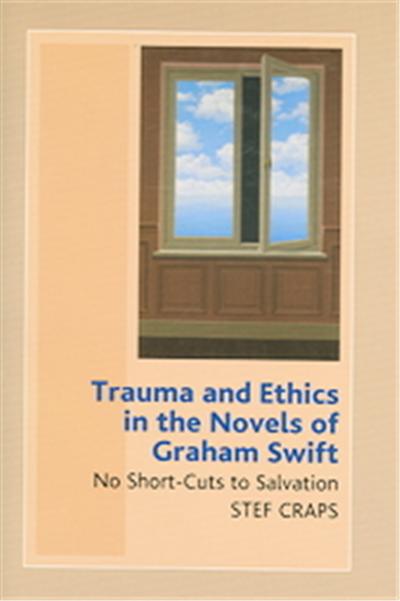 Trauma and Ethics in the Novels of Graham Swift