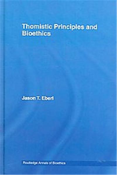 Thomistic Principles And Bioethics, Routledge Annals of Bioethics
