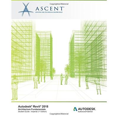 Autodesk Revit 2018 Architecture Fundamentals - Imperial: Autodesk Authorized Publisher