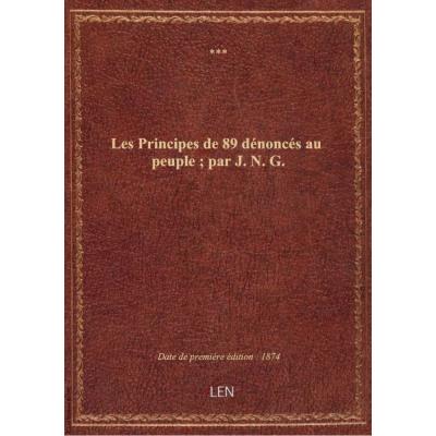 Les Principes de 89 dénoncés au peuple , par J. N. G.