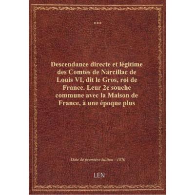 Descendance directe et légitime des Comtes de Narcillac de Louis VI, dit le Gros, roi de France. Leu