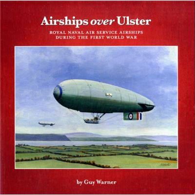 Airships Over Ulster: Royal Naval Air Service Airships During The First World War (Paperback)
