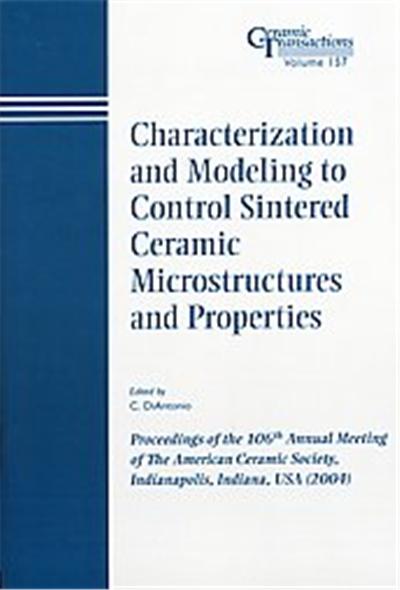 Characterization And Modeling To Control Sintered Ceramic Microstructures And Properties, Ceramic Transactions Series