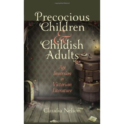 Precocious Children and Childish Adults Professor Claudia Nelson