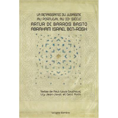 La renaissance du judaisme au Portugal au XXe siècle. Artur de Barros Basto-Abraham Israel Ben-Rosh