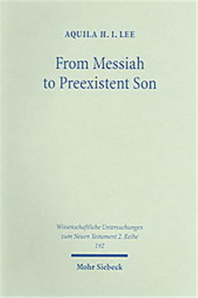 From Messiah to Preexistent Son, Wissenschaftliche Untersuchungen Zum Neuen Testament, 192