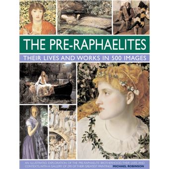 The Pre-Raphaelites: Their Lives And Works In 500 Images: An ...