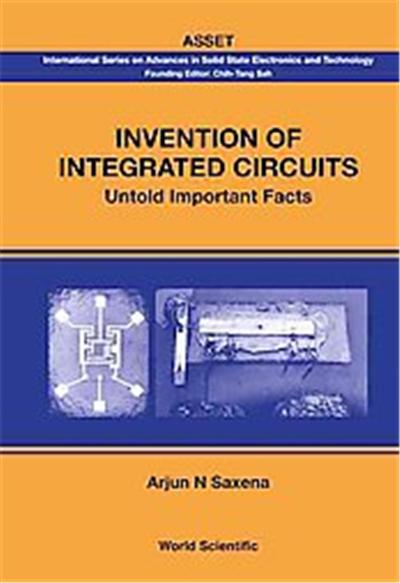 Invention Of Integrated Circuits, International Series on Advances in Solid State Electronics and Technology (Asset)