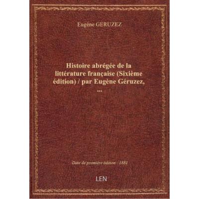 Histoire abrégée de la littérature française (Sixième édition) / par Eugène Géruzez,...