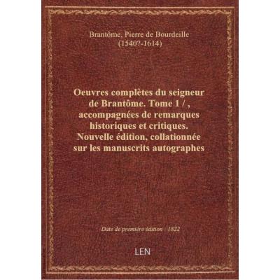 Oeuvres complètes du seigneur de Brantôme. Tome 1 / , accompagnées de remarques historiques et criti